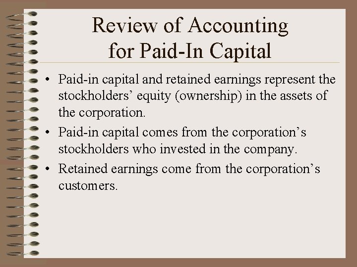 Review of Accounting for Paid-In Capital • Paid-in capital and retained earnings represent the
