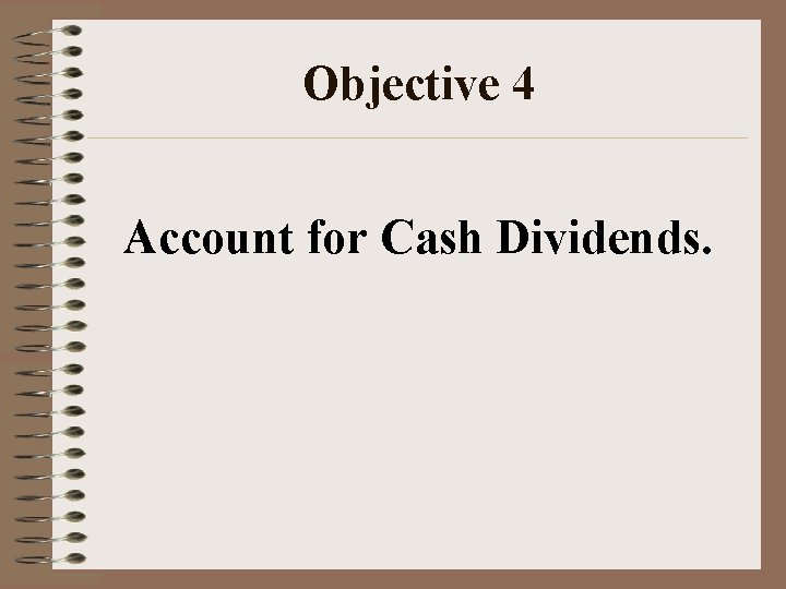 Objective 4 Account for Cash Dividends. 