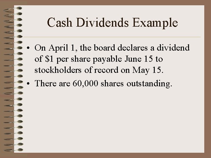 Cash Dividends Example • On April 1, the board declares a dividend of $1