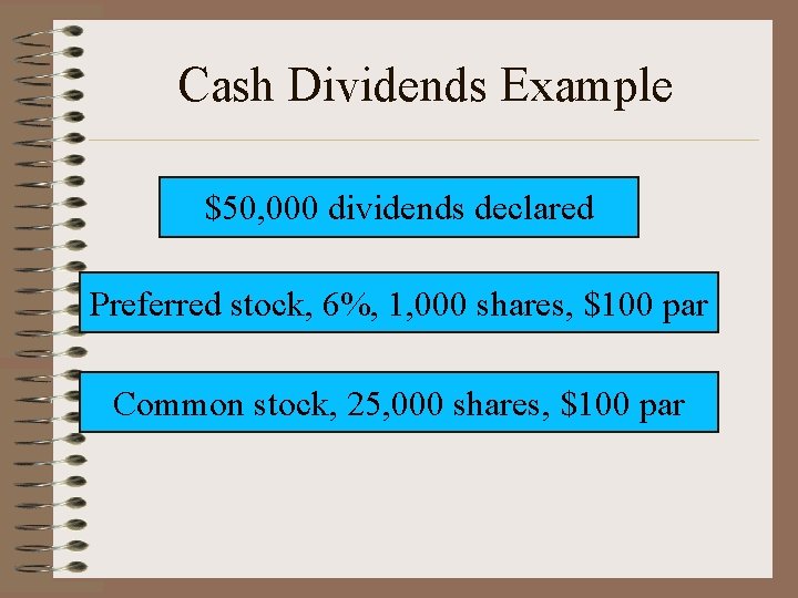 Cash Dividends Example $50, 000 dividends declared Preferred stock, 6%, 1, 000 shares, $100