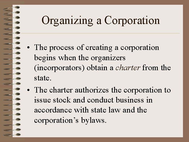 Organizing a Corporation • The process of creating a corporation begins when the organizers