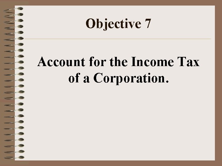 Objective 7 Account for the Income Tax of a Corporation. 