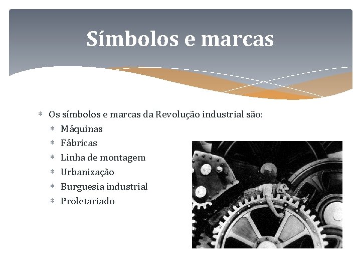 Símbolos e marcas Os símbolos e marcas da Revolução industrial são: Máquinas Fábricas Linha