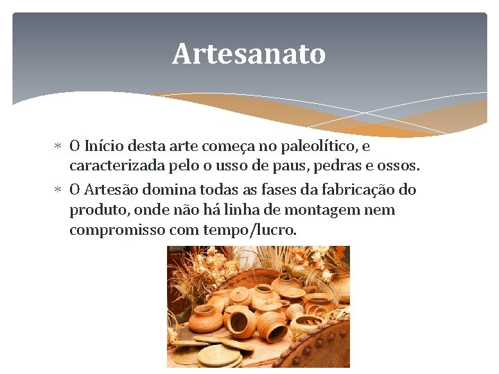 Artesanato O Início desta arte começa no paleolítico, e caracterizada pelo o usso de