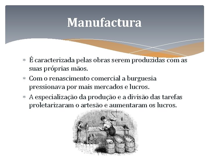 Manufactura É caracterizada pelas obras serem produzidas com as suas próprias mãos. Com o