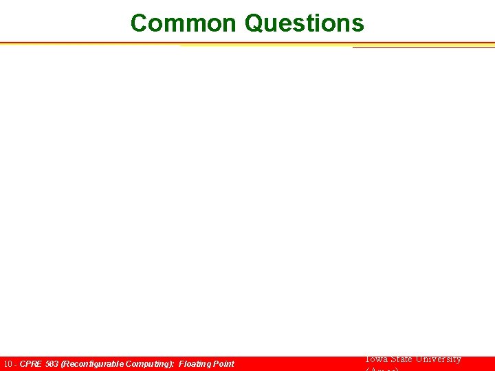 Common Questions 10 - CPRE 583 (Reconfigurable Computing): Floating Point Iowa State University 