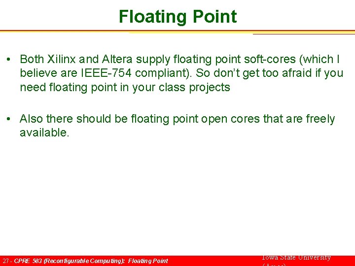 Floating Point • Both Xilinx and Altera supply floating point soft-cores (which I believe