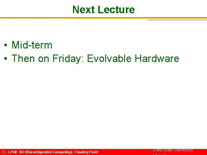 Next Lecture • Mid-term • Then on Friday: Evolvable Hardware 33 - CPRE 583