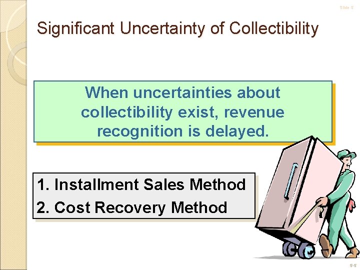 Slide 5 Significant Uncertainty of Collectibility When uncertainties about collectibility exist, revenue recognition is