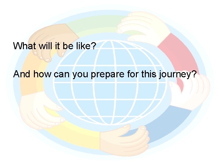 What will it be like? And how can you prepare for this journey? 