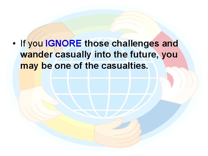  • If you IGNORE those challenges and wander casually into the future, you