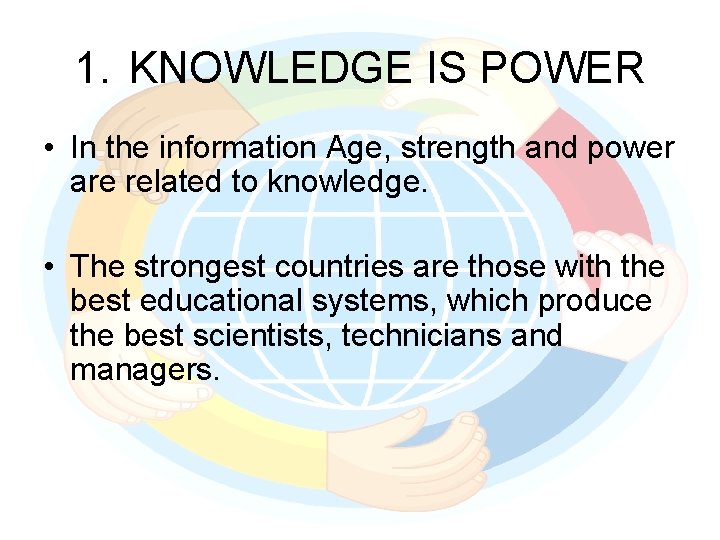 1. KNOWLEDGE IS POWER • In the information Age, strength and power are related