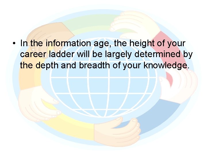  • In the information age, the height of your career ladder will be