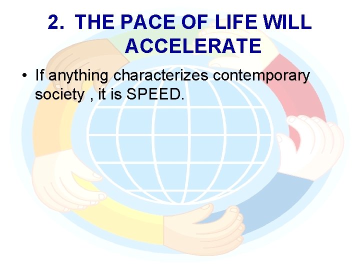 2. THE PACE OF LIFE WILL ACCELERATE • If anything characterizes contemporary society ,