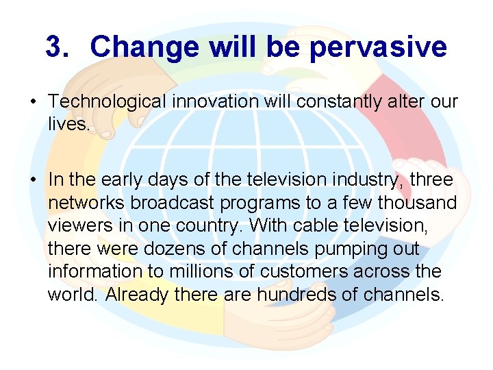 3. Change will be pervasive • Technological innovation will constantly alter our lives. •