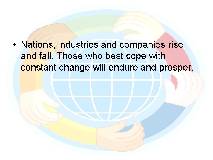  • Nations, industries and companies rise and fall. Those who best cope with