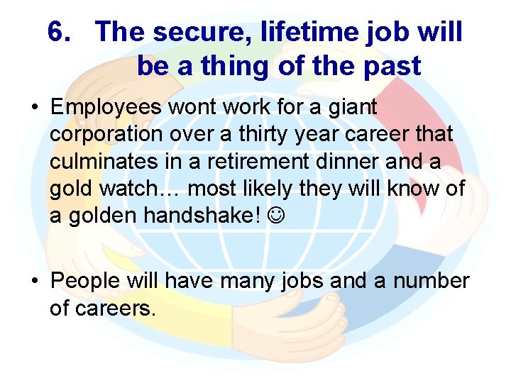 6. The secure, lifetime job will be a thing of the past • Employees