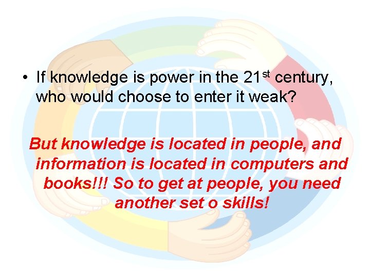  • If knowledge is power in the 21 st century, who would choose