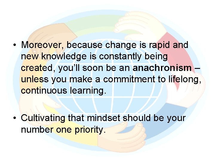  • Moreover, because change is rapid and new knowledge is constantly being created,