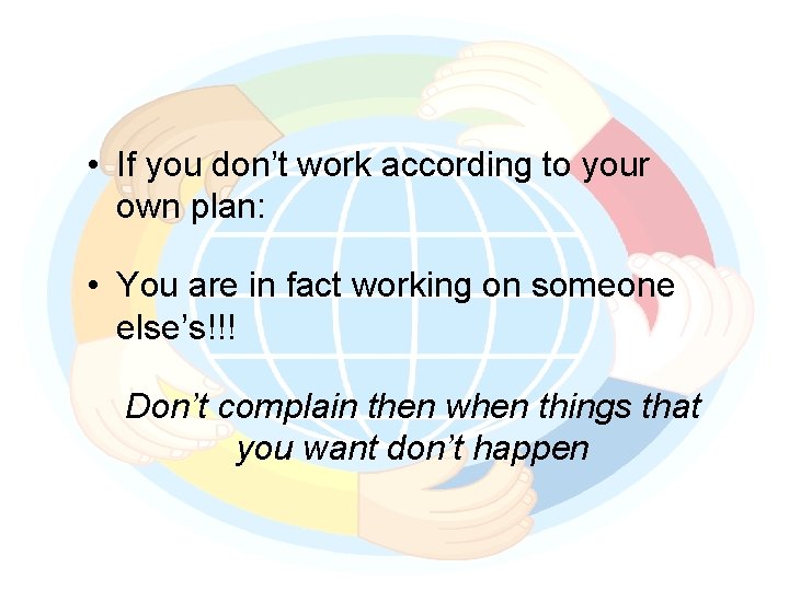  • If you don’t work according to your own plan: • You are