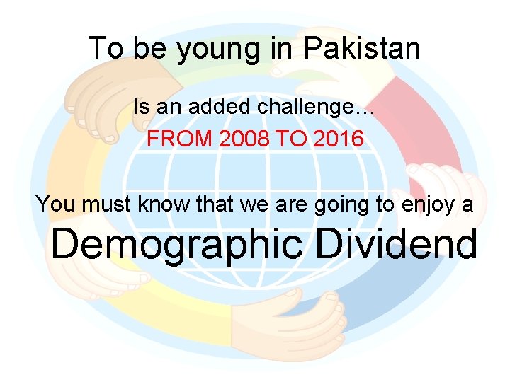 To be young in Pakistan Is an added challenge… FROM 2008 TO 2016 You