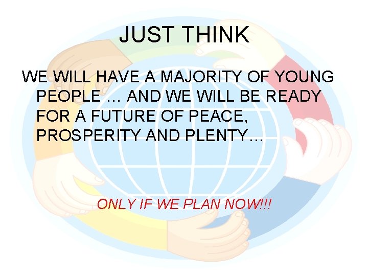 JUST THINK WE WILL HAVE A MAJORITY OF YOUNG PEOPLE … AND WE WILL