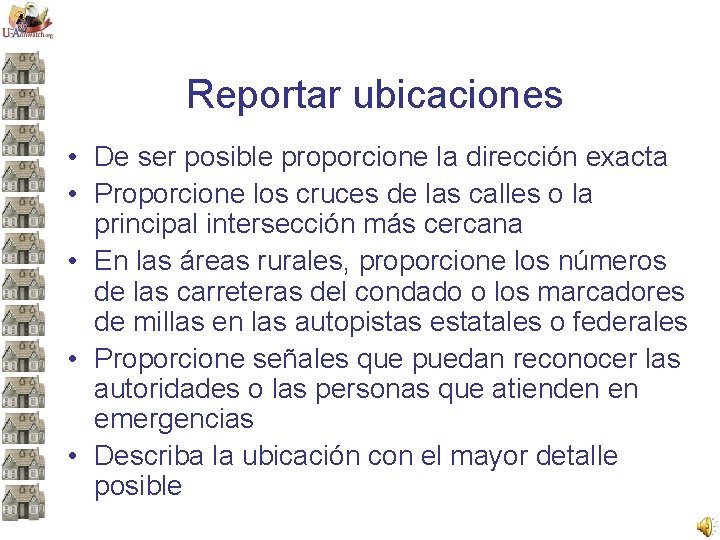 Reportar ubicaciones • De ser posible proporcione la dirección exacta • Proporcione los cruces