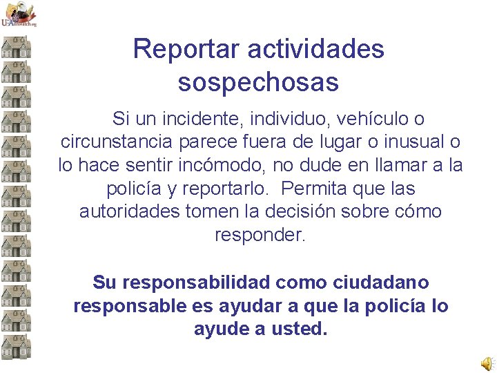 Reportar actividades sospechosas Si un incidente, individuo, vehículo o circunstancia parece fuera de lugar