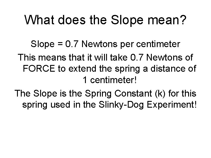 What does the Slope mean? Slope = 0. 7 Newtons per centimeter This means