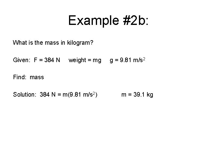 Example #2 b: What is the mass in kilogram? Given: F = 384 N