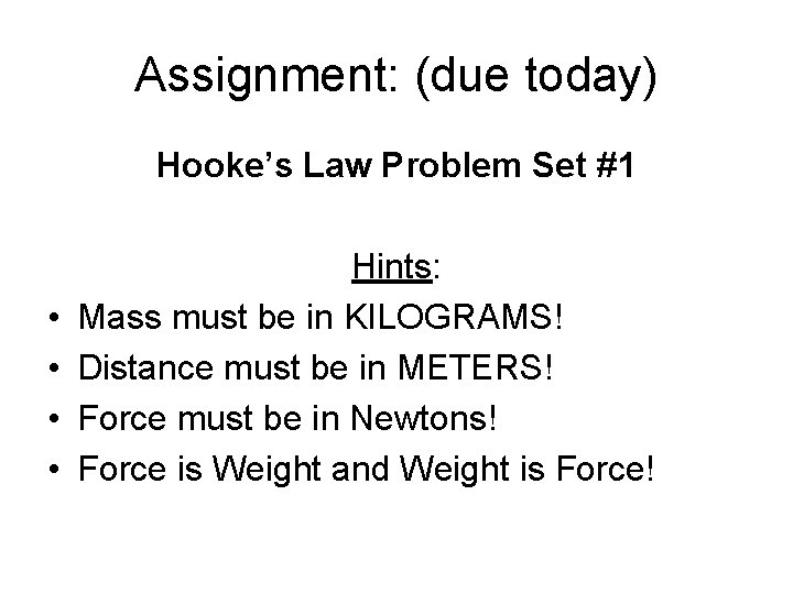 Assignment: (due today) Hooke’s Law Problem Set #1 • • Hints: Mass must be