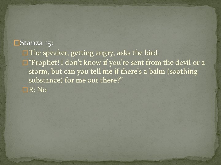 �Stanza 15: � The speaker, getting angry, asks the bird: � “Prophet! I don’t