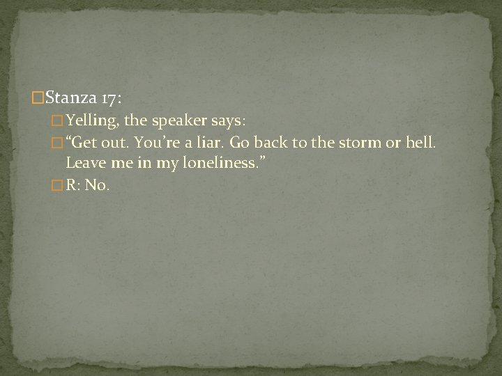 �Stanza 17: � Yelling, the speaker says: � “Get out. You’re a liar. Go
