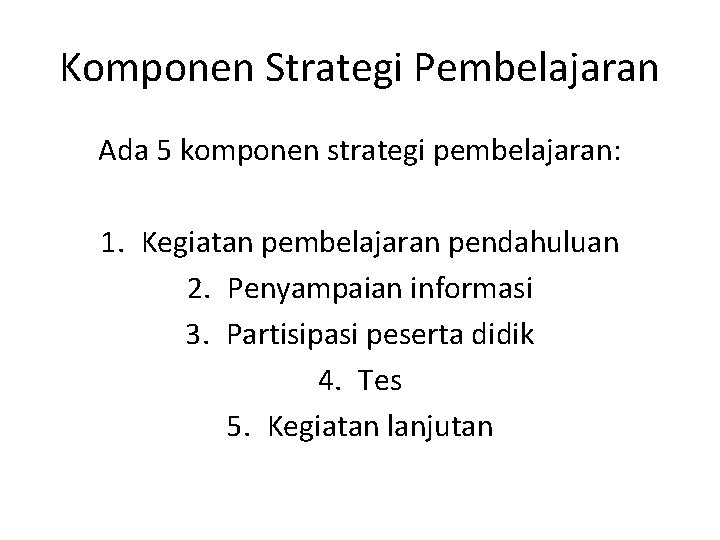 Komponen Strategi Pembelajaran Ada 5 komponen strategi pembelajaran: 1. Kegiatan pembelajaran pendahuluan 2. Penyampaian