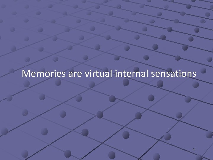 Memories are virtual internal sensations 4 