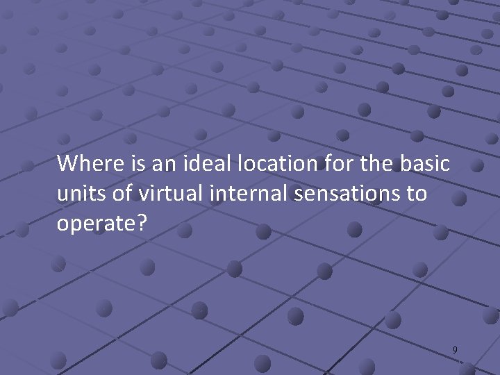 Where is an ideal location for the basic units of virtual internal sensations to