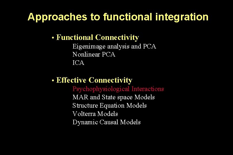 Approaches to functional integration • Functional Connectivity Eigenimage analysis and PCA Nonlinear PCA ICA