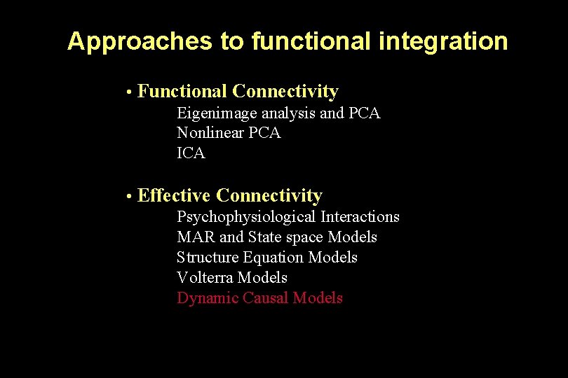 Approaches to functional integration • Functional Connectivity Eigenimage analysis and PCA Nonlinear PCA ICA