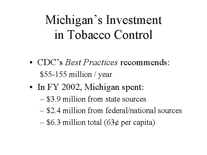 Michigan’s Investment in Tobacco Control • CDC’s Best Practices recommends: $55 -155 million /