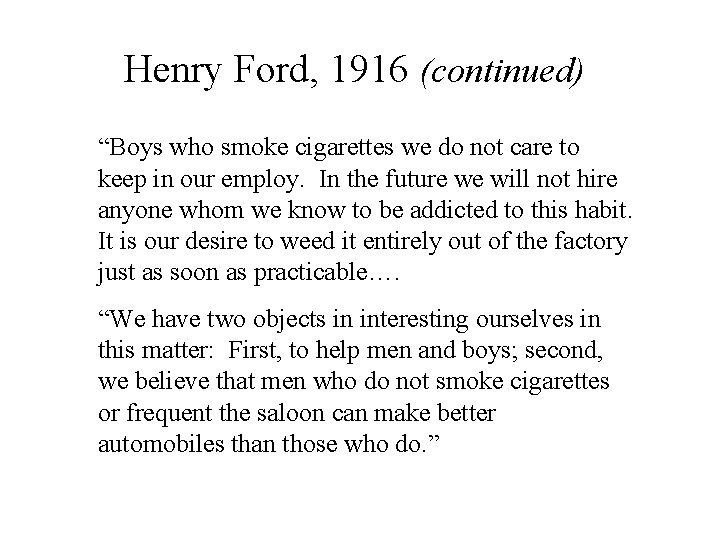 Henry Ford, 1916 (continued) “Boys who smoke cigarettes we do not care to keep
