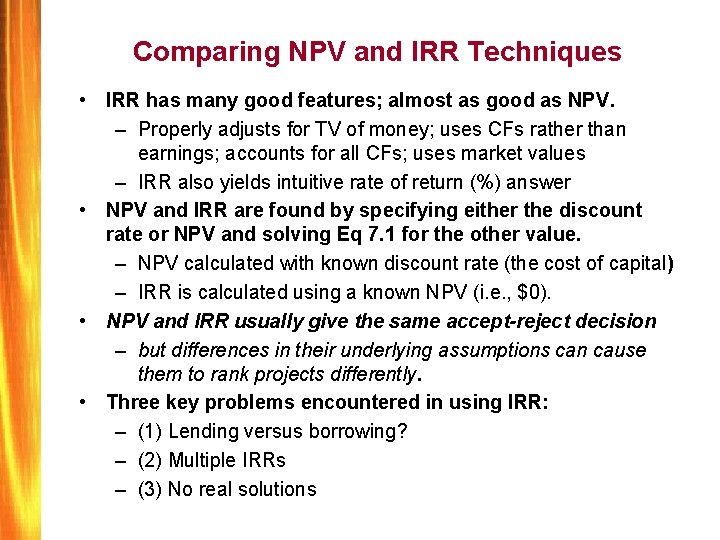 Comparing NPV and IRR Techniques • IRR has many good features; almost as good