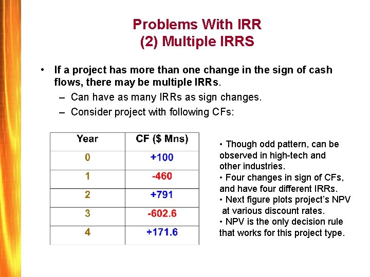 Problems With IRR (2) Multiple IRRS • If a project has more than one