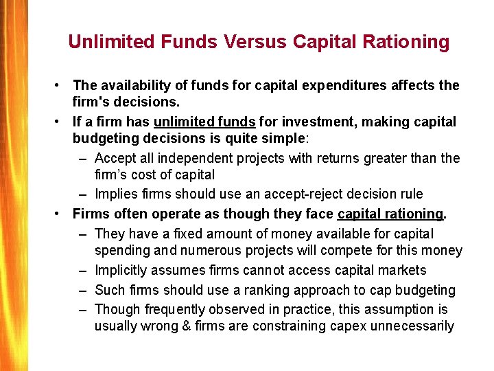 Unlimited Funds Versus Capital Rationing • The availability of funds for capital expenditures affects