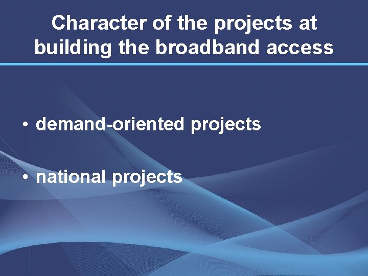 Character of the projects at building the broadband access • demand-oriented projects • national