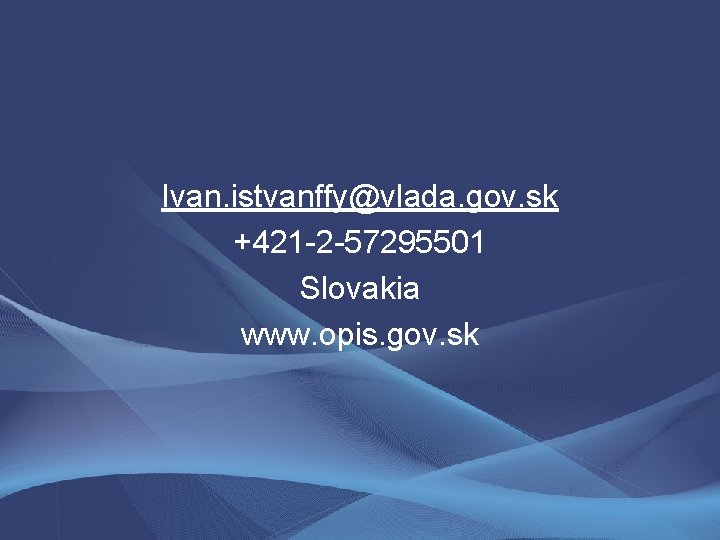 Ivan. istvanffy@vlada. gov. sk +421 -2 -57295501 Slovakia www. opis. gov. sk 