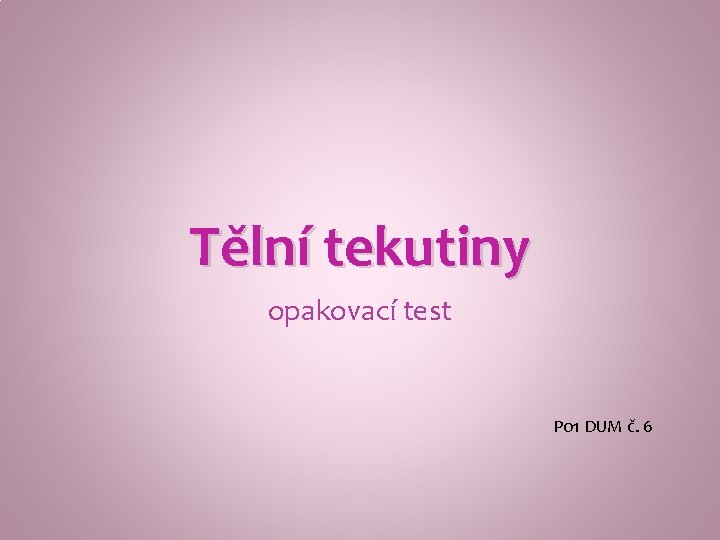 Tělní tekutiny opakovací test Po 1 DUM č. 6 