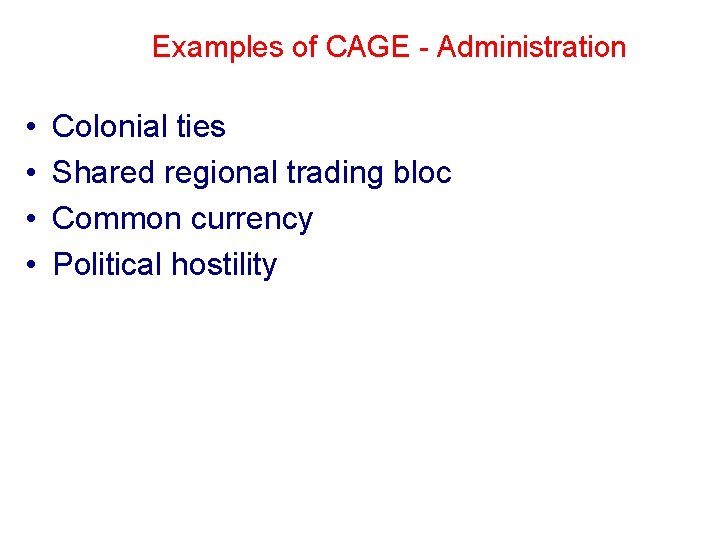 Examples of CAGE - Administration • • Colonial ties Shared regional trading bloc Common