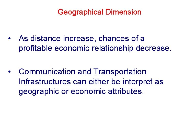 Geographical Dimension • As distance increase, chances of a profitable economic relationship decrease. •