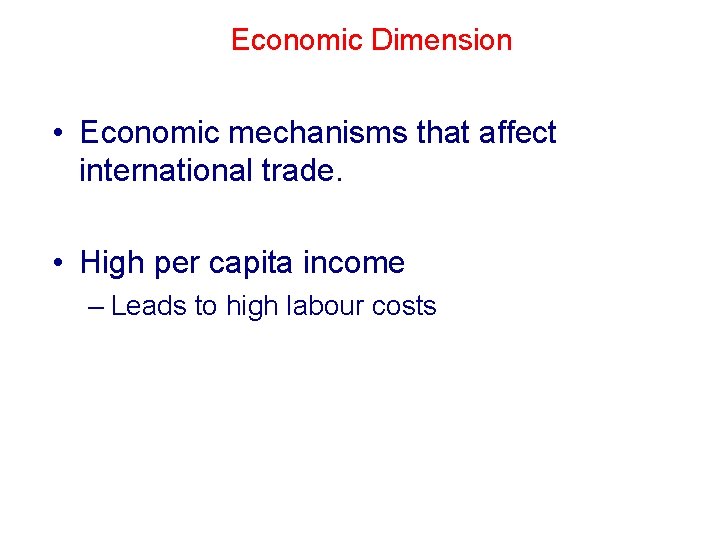 Economic Dimension • Economic mechanisms that affect international trade. • High per capita income