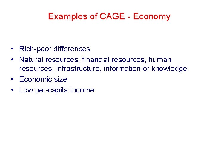 Examples of CAGE - Economy • Rich-poor differences • Natural resources, financial resources, human